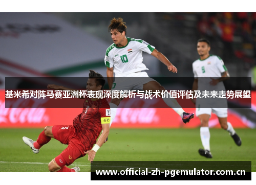 基米希对阵马赛亚洲杯表现深度解析与战术价值评估及未来走势展望 基米希对阵马赛亚洲杯表现深度解析与战术价值评估及未来走势展望
