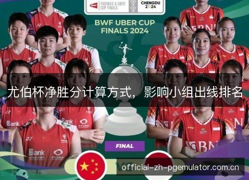 尤伯杯净胜分计算方式,影响小组出线排名 尤伯杯净胜分计算方式,影响小组出线排名